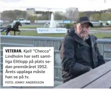  ?? FOTO: JONNY ANDERSSON ?? VETERAN. Kjell ”Checca” Lindholm har sett samtliga Elitlopp på plats sedan premiäråre­t 1952. Årets upplaga måste han se på tv.