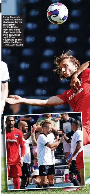  ?? PICS: ANDY CLARKE ?? Derby County’s David McGoldrick challenges for the ball against Hertha Berlin. Inset left: Rams players celebrate their goal. Inset right: Conor Hourihane on the ball for the Rams.