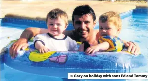  ??  ?? > Gary on holiday with sons Ed and Tommy