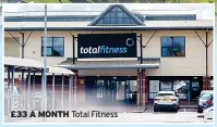  ?? ?? £33 A MONTH Total Fitness