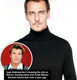  ??  ?? Ingo Rademacher is leaving his role as Thorne, having taken over from Winsor Harmon (inset) just over a year ago.