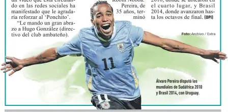  ?? Foto: Archivo / Extra ?? Álvaro Pereira disputó los mundiales de Sudáfrica 2010 y Brasil 2014, con Uruguay.