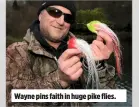  ??  ?? Wayne pins faith in huge pike flies.