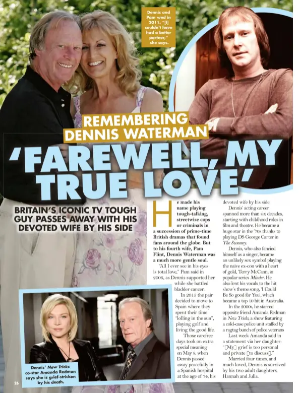  ?? ?? Dennis’ New Tricks co-star Amanda Redman says she is grief-stricken by his death.
Dennis and Pam wed in 2011. “[I] couldn’t have had a better partner,” she says.