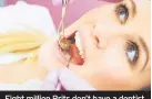  ??  ?? Eight million Brits don’t have a dentist