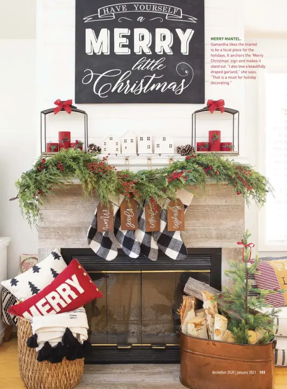  ??  ?? MERRY MANTEL.
Samantha likes the mantel to be a focal piece for the holidays. It anchors the ‘Merry Christmas’ sign and makes it stand out. “I also love a beautifull­y draped garland,” she says. “That is a must for holiday decorating.”