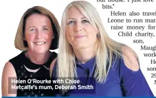  ??  ?? Helen O’Rourke with Chloe Metcalfe’s mum, Deborah Smith