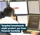  ??  ?? Targeted investment­s might protect you from financial hardship