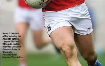  ??  ?? Brian O’Driscoll of Cork during the Allianz Football League Division 2 Round 4 match between Cork and Cavan at Páirc Uí Chaoimh Photo by Éoin Noonan / Sportsfile