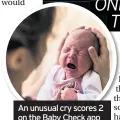  ??  ?? An unusual cry scores 2 on the Baby Check app