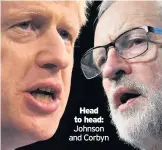  ??  ?? Head to head:
Johnson and Corbyn