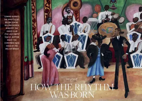  ??  ?? edward burra’s the band (1934). below centre: william patrick roberts’ the dance club (the jazz party) (1923). bottom right: the christmas 1929 issue of the melody maker