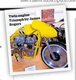  ??  ?? Twin engine James Triumph by Rogers