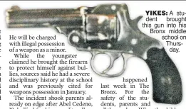  ??  ?? YIKES: A student brought this gun into his Bronx middle school on Thursday.
