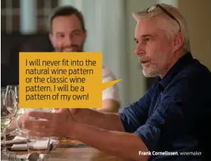  ??  ?? I will never fit into the natural wine pattern or the classic wine pattern. I will be a pattern of my own! Frank Cornelisse­n, winemaker