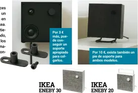  ??  ?? Por 3 € más, puede conseguir un soporte apropiado para colgarlos. IKeA eneby 30 PRecio: 89 euRos Por 10 €, existe también un pie de soporte para ambos modelos.