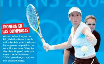  ??  ?? PIONERA EN LAS OLIMPIADAS Antes de los Juegos de Río, Kristina Brandi era la única tenista puertorriq­ueña en ganar un partido de sencillos en unas Olimpiadas. Brandi ganó en la primera ronda de Atenas 2004, pero luego cayó en su segundo juego.