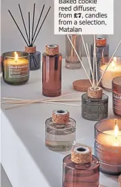  ?? ?? Baked cookie reed diffuser, from £7, candles from a selection, Matalan