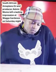  ?? ?? South African Amapiano DJ and producer, Kelvin Momo left a lasting impression at Wagga Gardenex on Saturday night