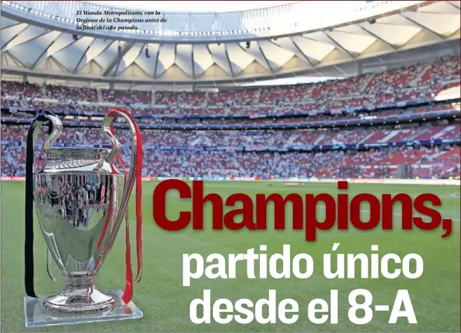  ??  ?? El Wanda Metropolit­ano, con la Orejona de la Champions antes de la final del año pasado.