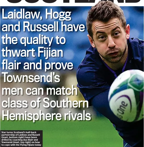  ??  ?? Star turns: Scotland’s half-back partnershi­p of Laidlaw and Russell (inset, bottom right) have been drilled by coaching duo Blair and Townsend (inset, top right) on how to cope with the Flying Fijians today