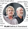  ??  ?? PLAN Daltrey &amp; Townshend