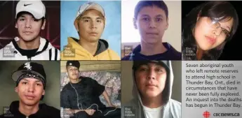  ?? CBC NEWS ?? Seven aboriginal youth who left remote reserves to attend high school in Thunder Bay, Ont., died in circumstan­ces that have never been fully explored. An inquest into the deaths has begun in Thunder Bay.
