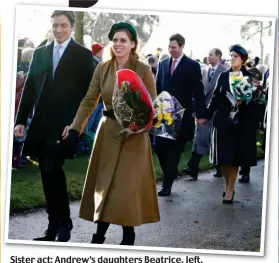  ??  ?? Sister act: Andrew’s daughters Beatrice, left, and Eugenie with their partners yesterday