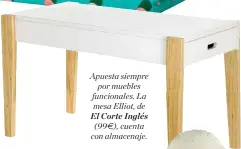  ??  ?? Apuesta siempre
por muebles funcionale­s. La mesa Elliot, de
El Corte Inglés (99€), cuenta con almacenaje.