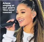 ??  ?? Ariana singing at last year’s ‘One Love’ concert