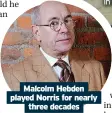  ??  ?? Malcolm Hebden played Norris for nearly three decades