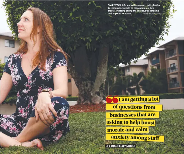  ??  ?? TAKE STOCK: Life and wellness coach Kelly Geddes is encouragin­g people to concentrat­e on their mental wellbeing during the coronaviru­s pandemic and imposed lockdown. Picture: BRENDAN RADKE
