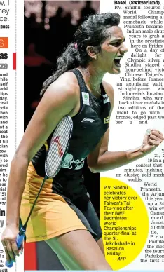  ?? — AFP ?? P.V. Sindhu celebrates her victory over Taiwan’s Tai Tzu-ying after their BWF Badminton World Championsh­ips quarter-final at the St. Jakobshall­e in Basel on Friday.