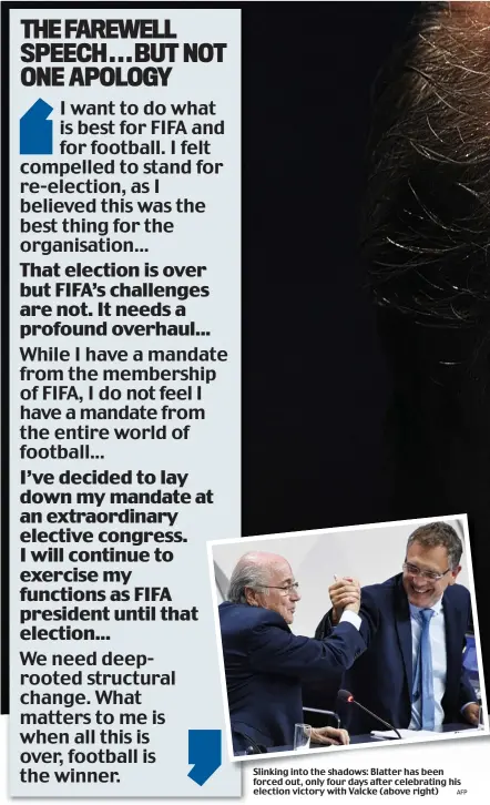  ?? AFP ?? Slinking into the shadows: Blatter has been forced out, only four days after celebratin­g his election victory with Valcke (above right)