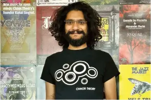  ??  ?? NEW MUSIC FOR OPEN MINDS: CHAOS THEORY’S FOUNDER KUNAL SINGHAL.