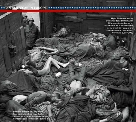  ??  ?? American soldiers look at piles of dead bodies in a train near Dachau concentrat­ion camp. Shaw was horrified by what he saw, “You couldn’t believe it”