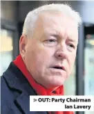  ??  ?? > OUT: Party Chairman Ian Lavery