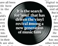  ??  ?? It is the search for ‘soul’ that has driven the vinyl revival among a new generation of music fans