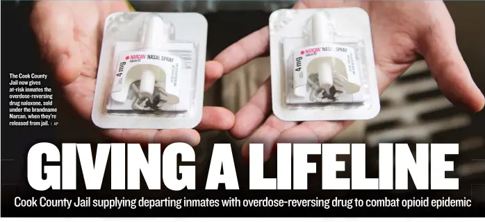  ??  ?? The Cook County Jail now gives at- risk inmates the overdose- reversing drug naloxone, sold under the brandname Narcan, when they’re released from jail.
| AP