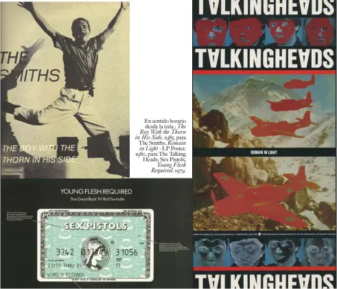  ??  ?? En sentido horario desde la izda.: The Boy With the Thorn in His Side, 1985, para The Smiths; Remain in Light - LP Poster, 1980, para The Talking Heads; Sex Pistols, Young Flesh Required, 1979.