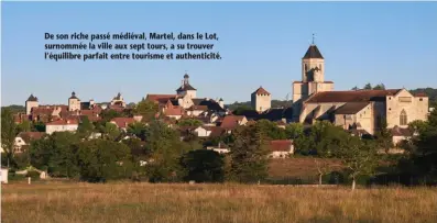  ??  ?? De son riche passé médiéval, Martel, dans le Lot, surnommée la ville aux sept tours, a su trouver l’équilibre parfait entre tourisme et authentici­té.