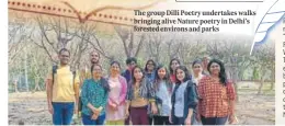 ?? ?? The group Dilli Poetry undertakes walks bringing alive Nature poetry in Delhi’s forested environs and parks
