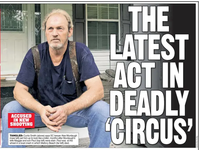  ??  ?? TANGLED: Curtis Smith (above) says SC lawyer Alex Murdaugh (near left) set him up to look like a killer, months after Murdaugh’s wife Maggie and son Paul (top left) were slain. Paul was at the wheel in a boat crash in which Mallory Beach (far left) died. ACCUSED IN NEW SHOOTING