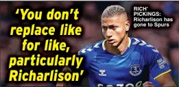  ?? ?? RICH’ PICKINGS: Richarliso­n has gone to Spurs