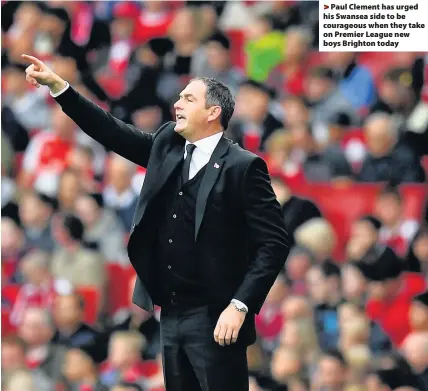  ??  ?? > Paul Clement has urged his Swansea side to be courageous when they take on Premier League new boys Brighton today