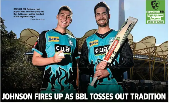  ?? Photo: Dave Hunt ?? BRING IT ON: Brisbane Heat players Matt Renshaw (left) and Ben Cutting get set for the start of the Big Bash League.