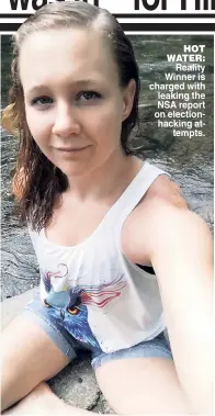  ??  ?? HOT WATER: Reality Winner is charged with leaking the NSA report on electionha­cking attempts.