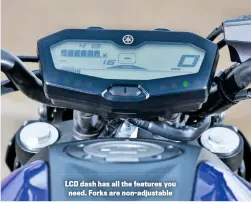  ??  ?? LCD dash has all the features you need. Forks are non-adjustable