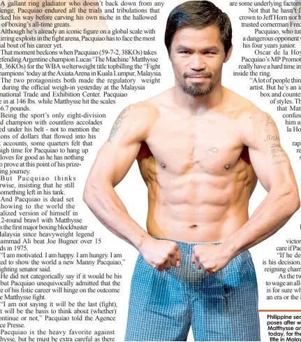  ?? ASSOCIATED PRESS ?? Philippine senator and boxing hero Manny Pacquiao poses after weigh-in in Kuala Lumpur, Malaysia. Matthysse and Pacquiao are scheduled to fight today, for the World Boxing Associatio­n welterweig­ht title in Malaysia.