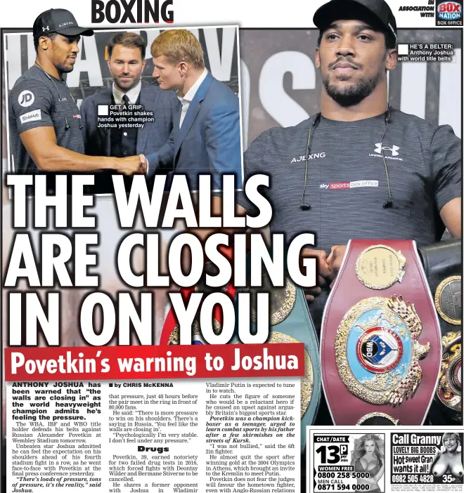  ??  ?? GET A GRIP: Povetkin shakes hands with champion Joshua yesterday HE’S A BELTER: Anthony Joshua with world title belts